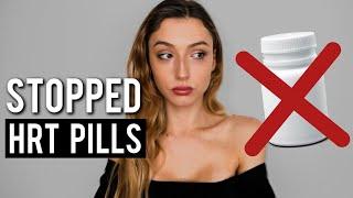 Why I STOPPED HRT pills (Hormone Replacment Therapy) - mtf