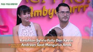 Kesulitan Sylvia Fully Dan Kevin Andrean Saat Mengurus Anak | PAGI PAGI AMBYAR (25/6/24) P3