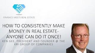 How to Consistently Make Money in Real Estate- Anyone Can Do it Once! w/ Ken Gee