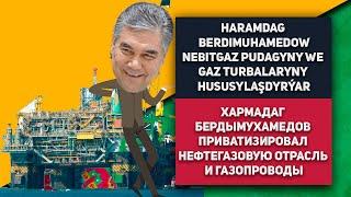 Turkmenistan Harmadag Berdimuhamedow Nebitgaz Pudagyny We Gaz Turbalaryny Hususylaşdyrýar