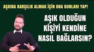 AŞIK OLDUĞUN KİŞİYİ KENDİNE BAĞLA! AŞKINA KARŞILIK ALMAK İÇİN ONA BUNLARI YAP!