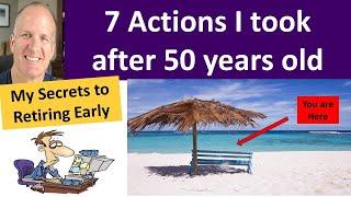 7 actions I took after age 50 to retire early  -- plus, what would I do differently?