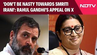 Rahul Gandhi Tweet On Smriti Irani | 'Don't Be Nasty Towards Smriti Irani': Rahul's Appeal On X