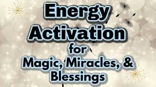 Energy Activation for Magic, Miracles & Blessings