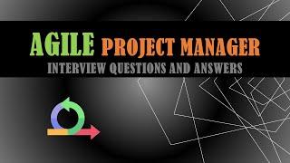 Agile Project Management Interview Questions and Answers - Real-Time Scenarios