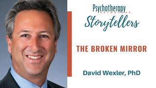 Storytellers: "The Broken Mirror" by David Wexler, PhD