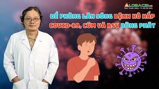 Đề phòng làn sóng bệnh hô hấp COVID-19, cúm và RSV bùng phát | BS Trương Hữu Khanh