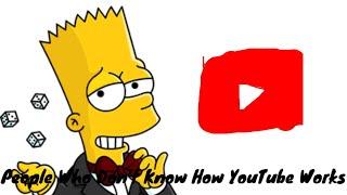 People Who Don't Know How Youtube Works