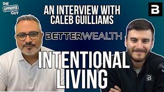 INTENTIONAL LIVING An Interview with Caleb Guilliams from BetterWealth