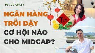 NGÂN HÀNG TRỖI DẬY, CƠ HỘI NÀO CHO MIDCAP? | Cổ phiếu và Nhận định thị trường 05/02/2024