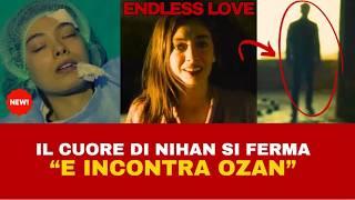 ENDLESS LOVE - ESPERIENZA PRE MORTE PER NIHAN "L'INCONTRO CON OZAN" LE SVELERA' CHI LO HA UCCISO?