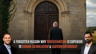 A Forgotten Reason Why Protestantism Is Superior To Roman Catholicism & Eastern Orthodoxy