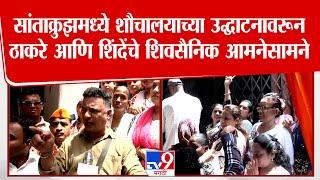 Thackeray vs Shinde | सांताक्रुझमध्ये शौचालयाच्या उद्घाटनावरून ठाकरे आणि शिंदेंचे शिवसैनिक आमनेसामने