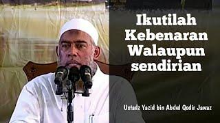 ikutilah kebenaran walaupun sendirian - Ustadz Yazid bin Abdul Qodir Jawaz