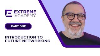 Introduction to Future Networking Part One - Extreme Academy Live