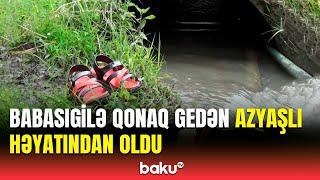 Su kanalı can aldı | Oğuzda bədbəxt hadisə