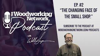 The Woodworking Network Podcast "The Changing Face of the Small Shop"