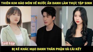 Thiên kim hào môn về nước ẩn danh làm thực tập sinh bị kẻ khác mạo danh mình và cái kết