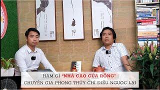 Ham Gì ‘Nhà Cao Cửa Rộng’, Chuyên Gia Phong Thuỷ Chỉ Điều Ngược Lại ( Đàm Luận Phong Thuỷ - Số 14 )