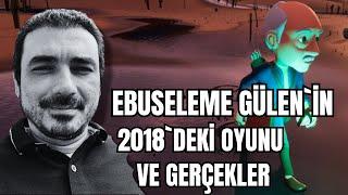 Ebuseleme Gülen yalan mı söyledi? 2018`deki oyun ve gerçekler