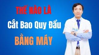 Thế Nào Là Cắt Bao Quy Đầu Bằng Máy?