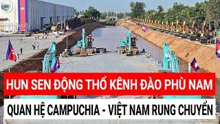 Hun Sen động thổ kênh đào Phù Nam quan hệ Việt Nam Campuchia liền rung lắc