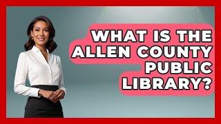 What Is The Allen County Public Library? - The Midwest Guru