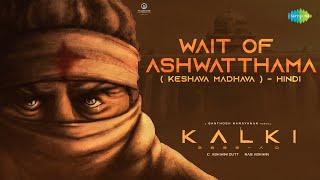 Wait of Ashwatthama (Keshava)-Hindi | Kalki 2898 AD | Amitabh Bachchan | Prabhas | Siddharth -Garima
