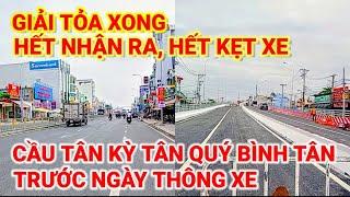 GIẢI TỎA XONG ! HẾT NHẬN RA HẾT KẸT XE | CẦU TÂN KỲ TÂN QUÝ TRƯỚC NGÀY THÔNG XE | BÌNH TÂN SÀI GÒN