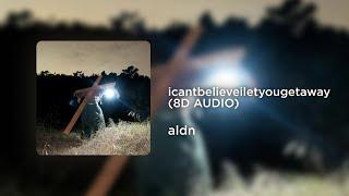 aldn - icantbelieveiletyougetaway (8D AUDIO)