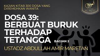 Ust. Abdullah Amir Maretan - Dosa 39:  Berbuat Buruk Terhadap Tetangga (Bagian 2)