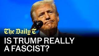 Is Donald Trump really a fascist? | The Daily T Podcast