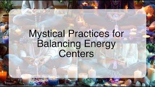 Mystical Practices for Balancing Energy Centers