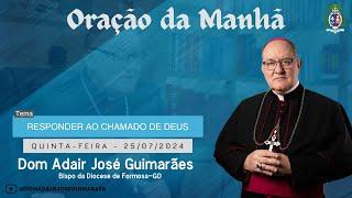 25.07.2024 - ORAÇÃO DA MANHÃ - Tema: Responder ao chamado de Deus