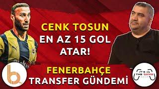 Ümit Özat: Cenk Tosun Transferi Muhteşem! | Fenerbahçe Transfer Gündemi