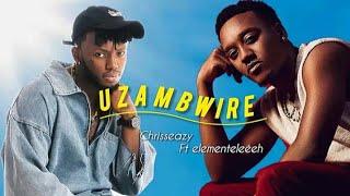 Chriss Eazy - UZAMBWIRE ft element Eleéeh  official music video