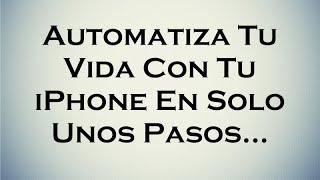 Automatiza Tu Vida Con Tu iPhone En Solo Unos Pasos...