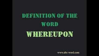 Definition of the word "Whereupon"