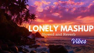 lonely Mashup  | Slowed and Reverb | Vibes 