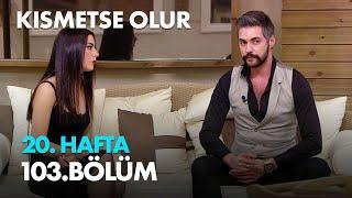 Kısmetse Olur 20. Hafta 103. Bölüm Full Bölüm