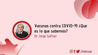 Vacunas contra el COVID-19. ¿Qué es lo que sabemos?. Dr. Jorge Geffner. INBIRS