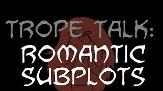 Trope Talk: Romantic Subplots