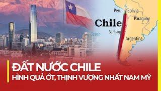 CHILE: ĐẤT NƯỚC HÌNH QUẢ ỚT | THỊNH VƯỢNG NHẤT NAM MỸ