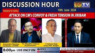 DISCUSSION HOUR  10TH JUNE 2024 , TOPIC : ATTACKS ON CM's CONVOY & FRESH TENSION IN JIRIBAM