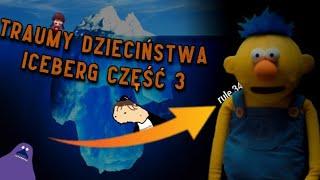 Traumy Dzieciństwa Iceberg (Część 3)