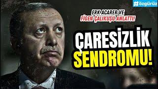 Erdoğan'ın kötüye giden çaresizlik sendromu! Erk Acarer ve Figen Çalıkuşu anlattı!