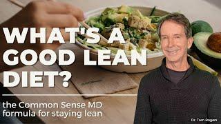 What's A Good Lean Diet? /the COMMON SENSE MD with Dr. Tom Rogers