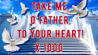 TAKE ME O FATHER TO YOUR HEART  1000 Times PRAYER