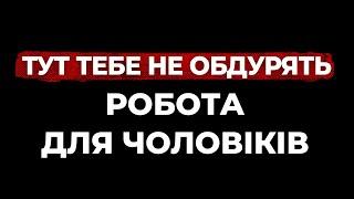 ТУТ ТЕБЕ НЕ ОБДУРЯТЬ. РОБОТА ДЛЯ ЧОЛОВІКІВ.