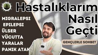 Gençlerle Sohbet; Migralepsi, Epilepsi, Ülser, Vücutta Yaralar, Panik Atak Hastalıklarım Nasıl Geçti